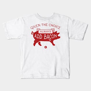 Given the Choice. Always Add Bacon. Kids T-Shirt